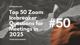 top 50 zoom icebreaker questions for meetings in 2025