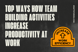 Top Ways How Team Building Activities Increase Productivity at Work